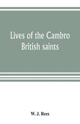 bokomslag Lives of the Cambro British saints, of the fifth and immediate succeeding centuries, from ancient Welsh & Latin mss. in the British Museum and elsewhere, with English translations and explanatory