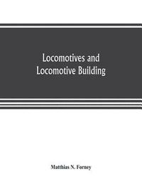 bokomslag Locomotives and locomotive building, being a brief sketch of the growth of the railroad system and of the various improvements in locomotive building in America together with a history of the origin
