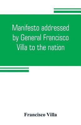 bokomslag Manifesto addressed by General Francisco Villa to the nation, and documents justifying the disavowal of Venustiano Carranza as first chief of the revolution