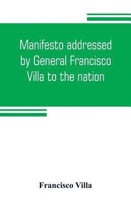 Francisco Villa - Manifesto addressed by General Francisco Villa to the nation, and documents justifying the disavowal of Venustiano Carranza as first chief of the revolution, Häftad