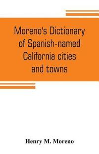 bokomslag Moreno's dictionary of Spanish-named California cities and towns