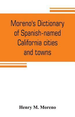 Moreno's dictionary of Spanish-named California cities and towns 1