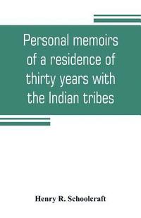 bokomslag Personal memoirs of a residence of thirty years with the Indian tribes on the American frontiers