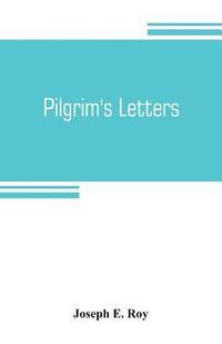 bokomslag Pilgrim's letters. Bits of current history picked up in the West and the South, during the last thirty years, for the Independent, the Congregationalist, and the Advance