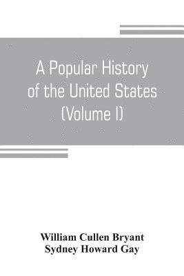 A popular history of the United States, from the first discovery of the western hemisphere by the Northmen, to the end of the civil war. Preceded by a sketch of the prehistoric period and the age of 1