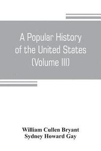 bokomslag A popular history of the United States, from the first discovery of the western hemisphere by the Northmen, to the end of the civil war. Preceded by a sketch of the prehistoric period and the age of