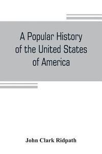 bokomslag A popular history of the United States of America