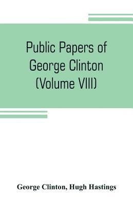George Clinton, Hugh Hastings - Public papers of George Clinton, first Governor of New York, 1777-1795, 1801-1804 (Volume VIII), Häftad