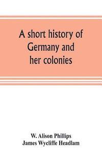 bokomslag A short history of Germany and her colonies