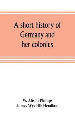 A short history of Germany and her colonies 1