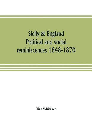 Sicily & England. Political and social reminiscences 1848-1870