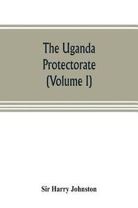 bokomslag The Uganda protectorate (Volume I)