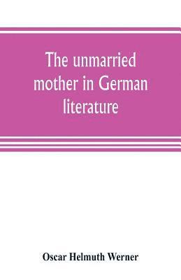 bokomslag The unmarried mother in German literature, with special reference to the period 1770-1800