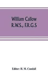 bokomslag William Callow, R.W.S., F.R.G.S.; An Autobiography
