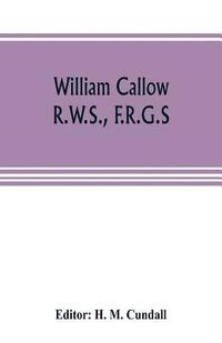 bokomslag William Callow, R.W.S., F.R.G.S.; An Autobiography