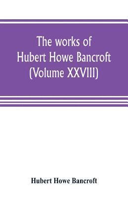 bokomslag The works of Hubert Howe Bancroft (Volume XXVIII)