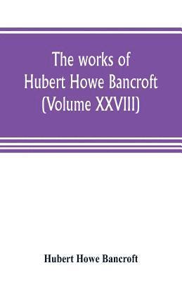 bokomslag works of Hubert Howe Bancroft (Volume XXVIII)