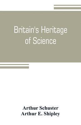 Arthur Schuster, Arthur E Shipley - Britain's heritage of science, Häftad