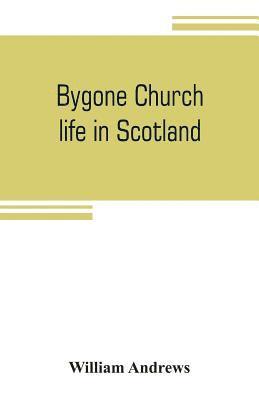 bokomslag Bygone church life in Scotland