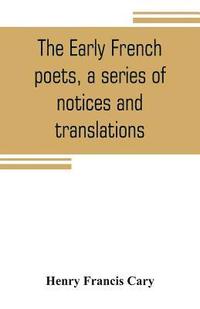 bokomslag The early French poets, a series of notices and translations