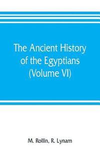 bokomslag The ancient history of the Egyptians, Carthaginians, Assyrians, Medes and Persians, Grecians and Macedonians (Volume VI)
