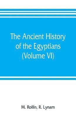 bokomslag ancient history of the Egyptians, Carthaginians, Assyrians, Medes and Persians, Grecians and Macedonians (Volume VI)