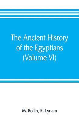 The ancient history of the Egyptians, Carthaginians, Assyrians, Medes and Persians, Grecians and Macedonians (Volume VI) 1