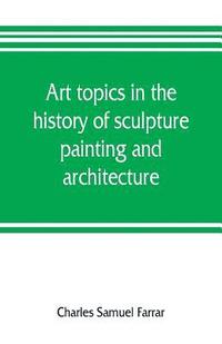 bokomslag Art topics in the history of sculpture, painting and architecture