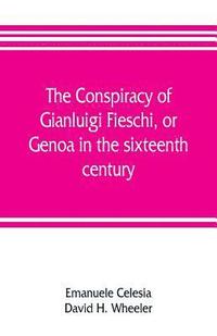 bokomslag The conspiracy of Gianluigi Fieschi, or, Genoa in the sixteenth century