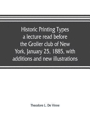 Theodore L de Vinne, Theodore L. de Vinne, Theodore L. De Vinne - Historic printing types, a lecture read before the Grolier club of New York, January 25, 1885, with additions and new illustrations;, Häftad