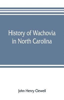 John Henry Clewell - History of Wachovia in North Carolina; the Unitas fratrum or Moravian church in North Carolina during a century and a half, 1752-1902, Häftad