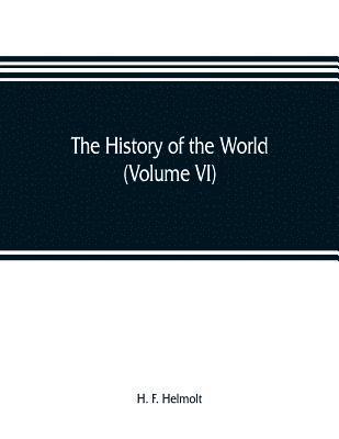 The history of the world; a survey of a man's record (Volume VI) Central and Northern Europe