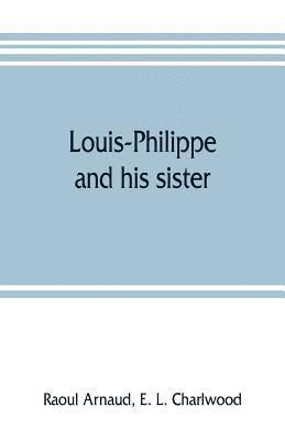 bokomslag Louis-Philippe and his sister; the political life rle of Adelaide of Orleans (1777-1847)