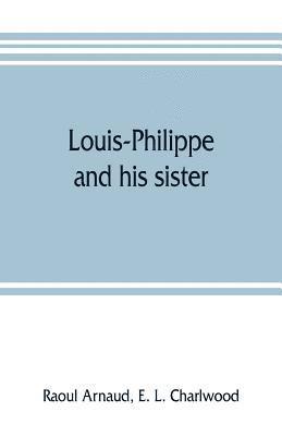 bokomslag Louis-Philippe and his sister; the political life rôle of Adelaide of Orleans (1777-1847)