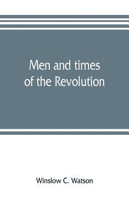 Winslow C Watson, Winslow C. Watson - Men and times of the Revolution; or, Memoirs of Elkanah Watson, includng journals of travels in Europe and America, from 1777 to 1842, with his correspondence with public men and reminiscences and incidents of the Revolution, Häftad