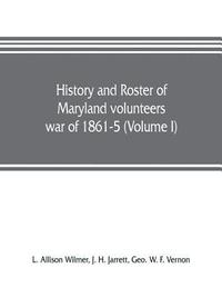 bokomslag History and roster of Maryland volunteers, war of 1861-5 (Volume I)