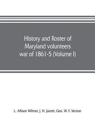 History and roster of Maryland volunteers, war of 1861-5 (Volume I) 1