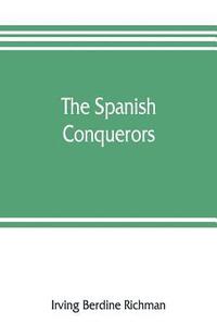 bokomslag The Spanish conquerors; a chronicle of the dawn of empire overseas