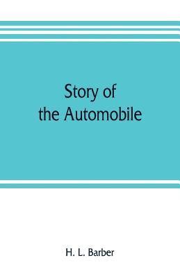 bokomslag Story of the automobile, its history and development from 1760 to 1917, with an analysis of the standing and prospects of the automobile industry