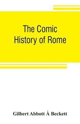 Gilbert Abbott À Beckett, Gilbert Abbott À. Beckett - comic history of Rome, Häftad