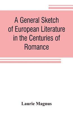 bokomslag A general sketch of European literature in the centuries of romance