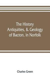 bokomslag The history, antiquities, & geology, of Bacton, in Norfolk