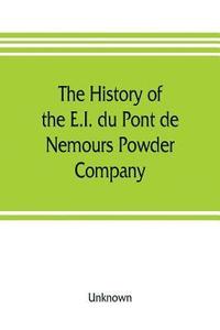 bokomslag The history of the E.I. du Pont de Nemours Powder Company; a century of success