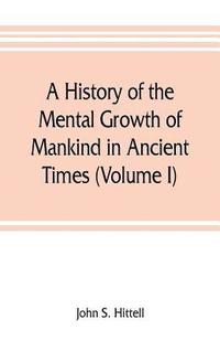bokomslag history of the mental growth of mankind in ancient times (Volume I)