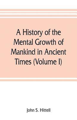 bokomslag history of the mental growth of mankind in ancient times (Volume I)
