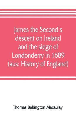 Thomas Babington Macaulay - James the Second's descent on Ireland and the siege of Londonderry in 1689 (aus, Häftad