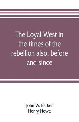 loyal West in the times of the rebellion also, before and since