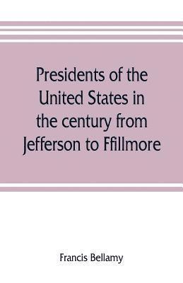 Presidents of the United States in the century from Jefferson to Ffillmore 1