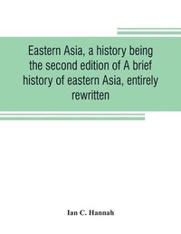 bokomslag Eastern Asia, a history, being the second edition of A brief history of eastern Asia, entirely rewritten