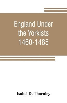 bokomslag England under the Yorkists, 1460-1485; illustrated from contemporary sources